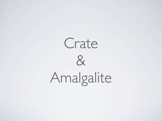 Crate
   &
Amalgalite
 