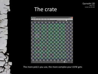 The crate

The more poly’s you use, the more complex your UVW gets

 