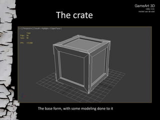 The crate

The base form, with some modeling done to it

 