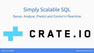 Simply Scalable SQL
Sense, Analyze, Predict and Control in Real-time
Giacomo Ceribelli Pervasive Systems 2018
 