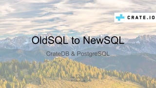 CrateDB & PostgreSQL
OldSQL to NewSQL
11th July 2017
@claus__m
 