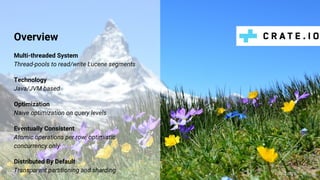 Overview
Multi-threaded System
Thread-pools to read/write Lucene segments
Technology
Java/JVM based
Optimization
Naive optimization on query levels
Eventually Consistent
Atomic operations per row, optimistic
concurrency only
Distributed By Default
Transparent partitioning and sharding @claus__m
 