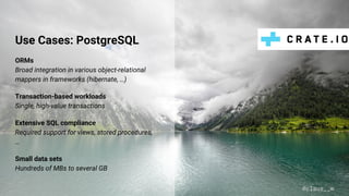 Use Cases: PostgreSQL
ORMs
Broad integration in various object-relational
mappers in frameworks (hibernate, …)
Transaction-based workloads
Single, high-value transactions
Extensive SQL compliance
Required support for views, stored procedures,
…
Small data sets
Hundreds of MBs to several GB
@claus__m
 
