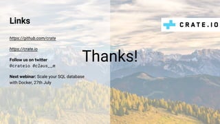 Thanks!
Links
https://github.com/crate
https://crate.io
Follow us on twitter
@crateio @claus__m
Next webinar: Scale your SQL database
with Docker, 27th July
 