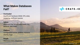 What Makes Databases
Fail?
Overloaded
Insufficient hardware (RAM, CPU, disk),
swapping, inefficient queries
Failure
Hardware may fail on many levels: e.g.
Network, disk, RAM
Platform
Configuration errors, updates, resource
sharing, bugs
People
Malicious intent, sloppiness, ...
@claus__m
 