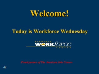 Welcome!Welcome!
Today is Workforce Wednesday
Proud partner of The American Jobs Centers
 