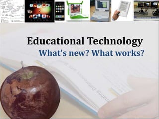Educational Technology What’s new? What works? 