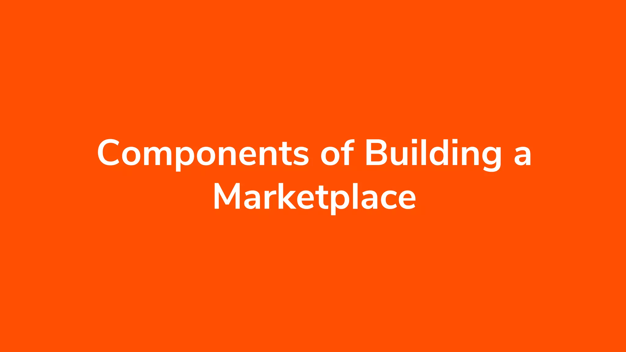 Components of Building a
Marketplace
 