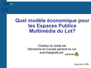 Quel modèle économique pour les Espaces Publics Multimédia du Lot? ,[object Object],[object Object],Septembre 2008 