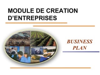 MODULE DE CREATION
D’ENTREPRISES

BUSINESS
PLAN

 