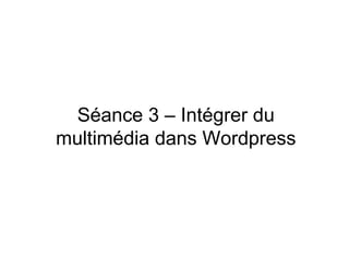 Séance 3 – Intégrer du multimédia dans Wordpress 