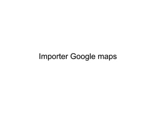 Importer Google maps 