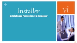 InstallerInstallation de l'entreprise et la développer
27
 