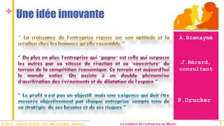 © 2013 _ Hajar EL GUERI – DUT AM & LP MO – Master à La création de l’entreprise au Maroc
+
3
Une idée innovante
A.Bienaymé
J.Hérard,
consultant
P.Drucker
 
