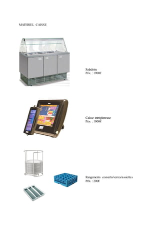 MATERIEL CAISSE
Saladette
Prix : 1900€
Caisse enregistreuse
Prix : 1000€
Rangements couverts/verres/assiettes
Prix : 200€
 