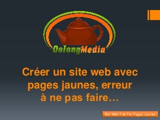 Créer un site web avec
pages jaunes, erreur
à ne pas faire…
Site Web Fait Par Pages Jaunes

 