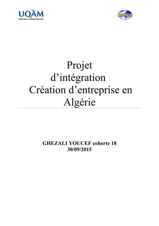 Projet
d’intégration
Création d’entreprise en
Algérie
GHEZALI YOUCEF cohorte 18
30/09/2015
 