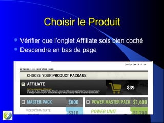 Choisir le ProduitChoisir le Produit
 Vérifier que l’onglet Affiliate sois bien coché
 Descendre en bas de page
 