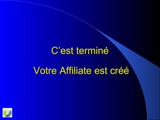 C’est terminéC’est terminé
Votre Affiliate est crééVotre Affiliate est créé
 