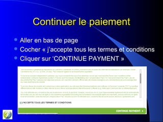 Continuer le paiementContinuer le paiement
 Aller en bas de page
 Cocher « j’accepte tous les termes et conditions
 Cliquer sur ‘CONTINUE PAYMENT »
 