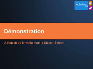 Démonstration
Utilisation de la vidéo pour le Splash Screen
 