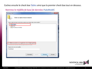 Cochez ensuite le check box Tables ainsi que la premier check box tout en dessous.
    Nommez le modèle de base de données PubsModel.




24/01/2012   Groupe NOVENCIA - 25 Rue de Maubeuge 75009 PARIS - Tél. : 01 44 63 53 13 - Fax : 01 44 63 53 14 - www.novencia.com - contact@novencia.com   11
 