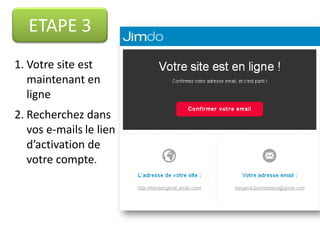 ETAPE	
  2	
  
1. Inscrivez	
  votre	
  adresse	
  e-­‐mail.	
  Vous	
  y	
  recevrez	
  la	
  
conﬁrma,on	
  de	
  créa,on	
  de	
  votre	
  site	
  web	
  	
  
2. Choisissez	
  votre	
  mot	
  de	
  passe.	
  Il	
  vous	
  servira	
  pour	
  accéder	
  à	
  
l’interface	
  d’administra,on	
  de	
  votre	
  site.	
  
3. Cliquez	
  sur	
  le	
  bouton	
  bleu	
  «	
  Créer	
  un	
  site	
  gratuit	
  »	
  
 