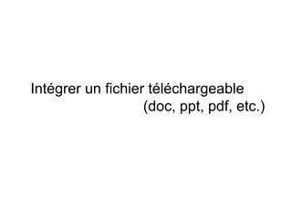 Intégrer un fichier téléchargeable  (doc, ppt, pdf, etc.) 