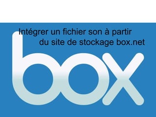 Intégrer un fichier son à partir  du site de stockage box.net 