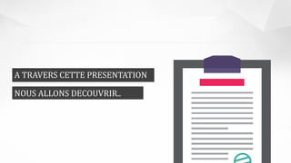 A TRAVERS CETTE PRESENTATION
NOUS ALLONS DECOUVRIR..
 