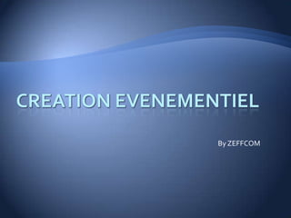 CREATION EVENEMENTIEL By ZEFFCOM 