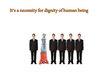 It’sanecessityfordignityofhumanbeing
 
