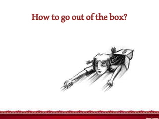 Howtogooutofthebox?
 