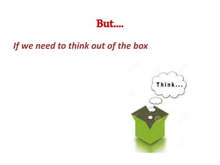 But....
If we need to think out of the box
 
