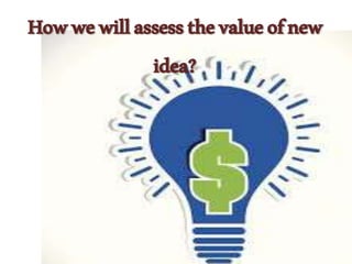 Howwewillassessthevalueofnew
idea?
 