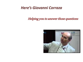 Here’s Giovanni Corraza
Helpingyoutoanswerthosequestions
 
