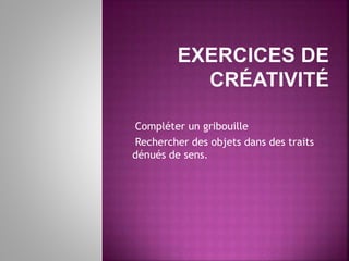 -Compléter un gribouille
-Rechercher des objets dans des traits
dénués de sens.
-
 