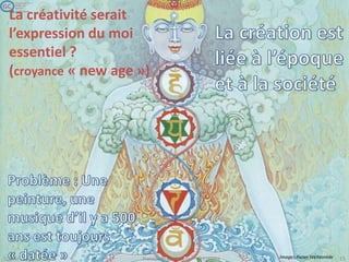 La créativité serait
l’expression du moi
essentiel ?
(croyance « new age »)
 