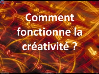 Comment
fonctionne la
créativité ?
 