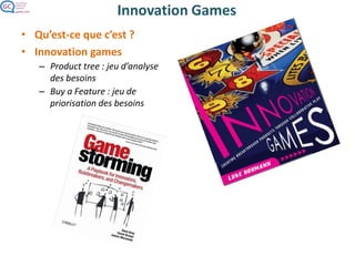 Product Tree
• Racines : éléments de soutien
du produit
– Support, maintenance, réseau
de distribution…
• Feuilles : fonctionnalités du
produit
– Organisées en couches par
versions successives
• On donne aux clients des
feuilles vierges
– Ils écrivent des fonctionnalités
et les positionnent dans l’arbre
Présent
Court terme
Moyen terme
Long terme
Fonction-
nalités
Facteurs
de soutien
 