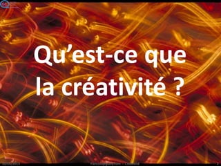 Qu’est-ce que
la Créativité ?
 