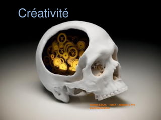 Créativité
Marcel EBOA – ISMA – Master 2 Pro
Communication
Avril 2014
 