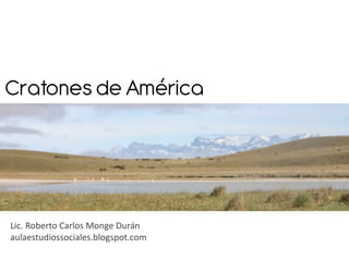 Cratones de América




Lic. Roberto Carlos Monge Durán
aulaestudiossociales.blogspot.com
 