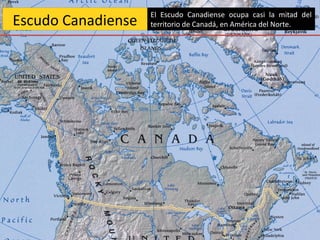 El Escudo Canadiense ocupa casi la mitad del
Escudo Canadiense   territorio de Canadá, en América del Norte.
 