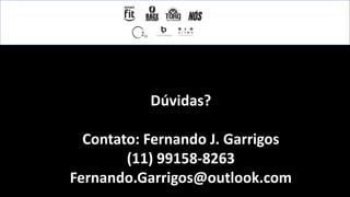 Dúvidas?
Contato: Fernando J. Garrigos
(11) 99158-8263
Fernando.Garrigos@outlook.com
 