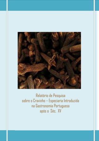 Relatório de Pesquisa
sobre o Cravinho – Especiaria Introduzida
na Gastronomia Portuguesa
após o Séc. XV
 