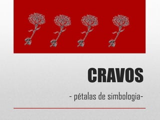 CRAVOS
- pétalas de simbologia-
 