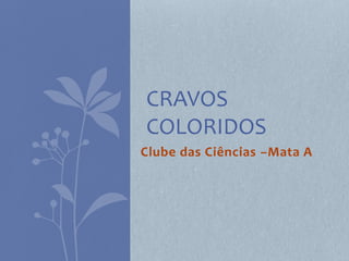 CRAVOS
COLORIDOS
Clube das Ciências –Mata A
 
