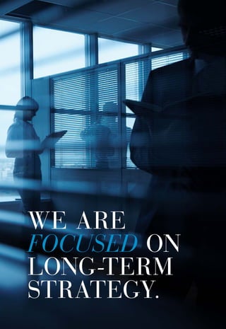 WE ARE
FOCUSED ON
LONG-TERM
STRATEGY.
 