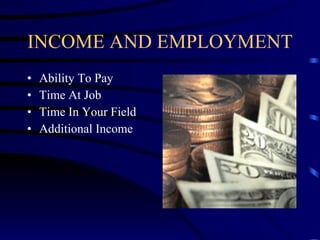 INCOME AND EMPLOYMENT Ability To Pay Time At Job Time In Your Field Additional Income 
